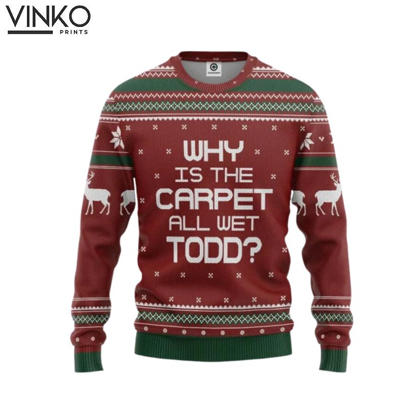 3D Why Is The Carpet All Wet Todd National Lampoon Custom Ugly Christmas Sweater