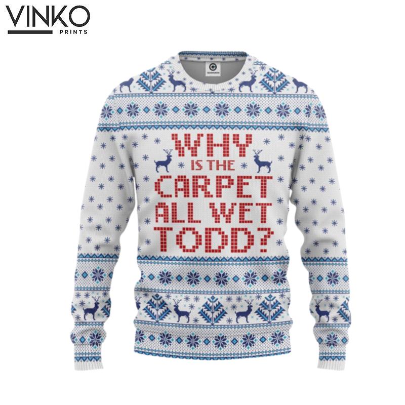 3D Why Is The Carpet All Wet Todd National Lampoons Custom Ugly Christmas Sweater