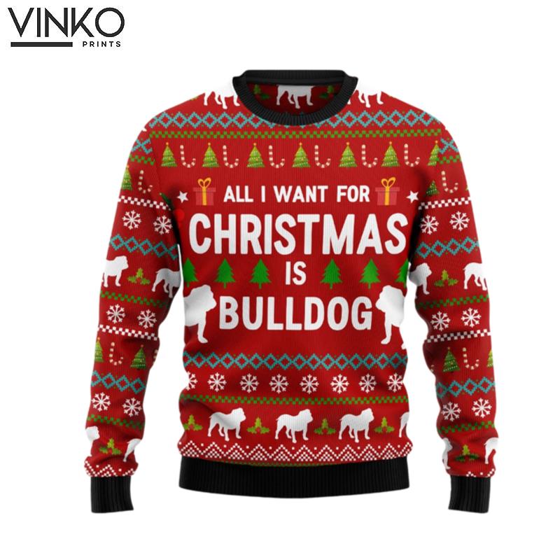 All I Want For Christmas Is Bulldog Ugly Christmas Sweater