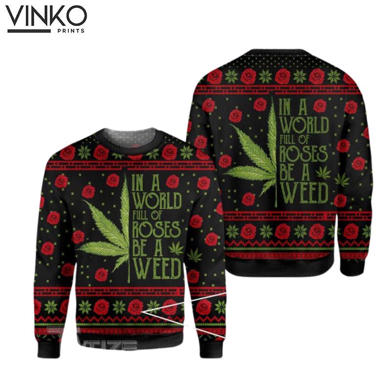 Christmas in a world full of roses be a weed Ugly Christmas Sweater