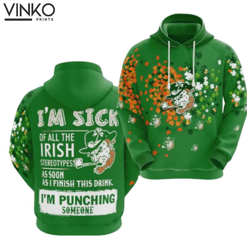 Im Sick Of All The Irish Stereotypes As Soon As I Finish This Drink Im Punching Someone Hoodie