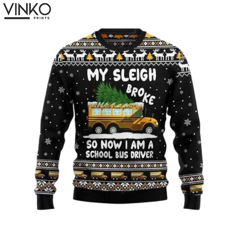 My Sleigh Broke So Now I Am A School Bus Driver Ugly Christmas Sweater