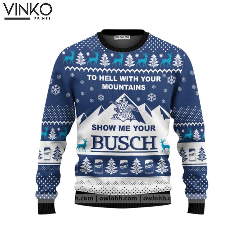 Show Me Your Busch To Hell With Your Mountains Ugly Christmas Sweater